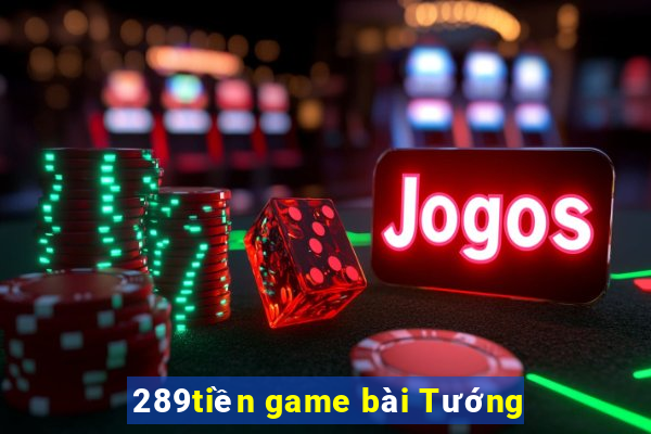 289tiền game bài Tướng