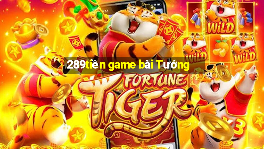 289tiền game bài Tướng