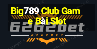 Big789 Club Game Bài Slot