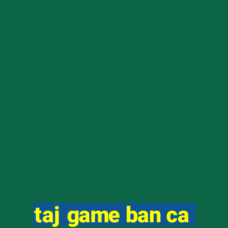 taj game ban ca