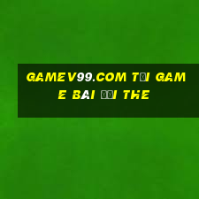 Gamev99.Com Tại Game Bài Đổi The