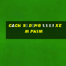 cách sử dụng 1.1.1.1 xem phim