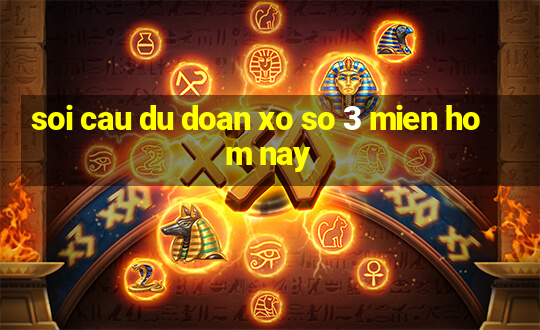 soi cau du doan xo so 3 mien hom nay