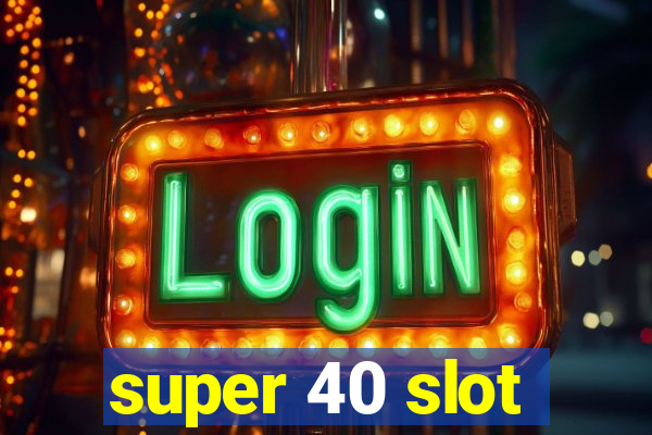 super 40 slot