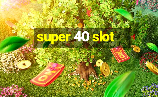 super 40 slot