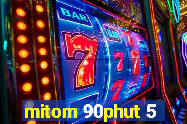 mitom 90phut 5