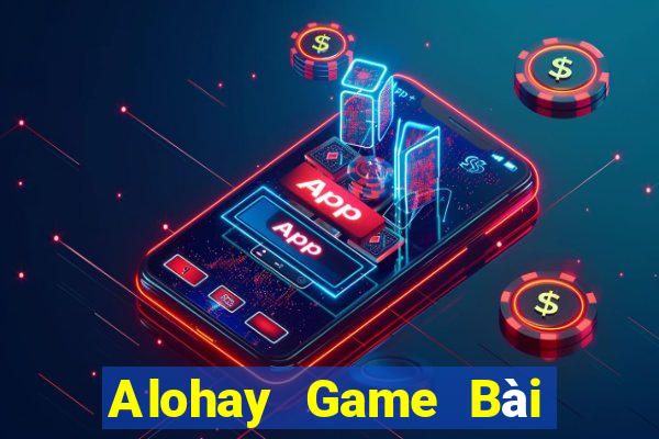 Alohay Game Bài Uy Tín Nhất 2022