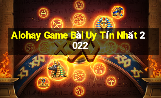 Alohay Game Bài Uy Tín Nhất 2022