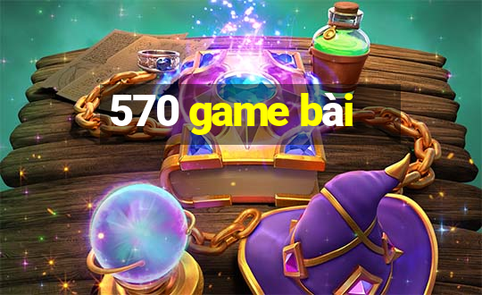 570 game bài