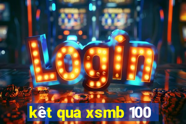 kêt qua xsmb 100