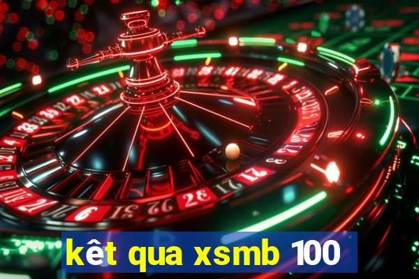 kêt qua xsmb 100