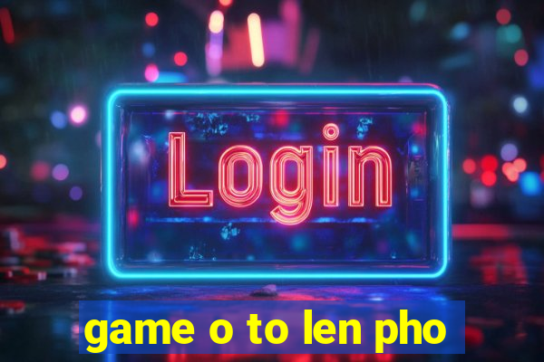 game o to len pho