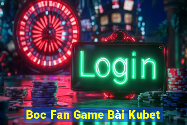 Boc Fan Game Bài Kubet