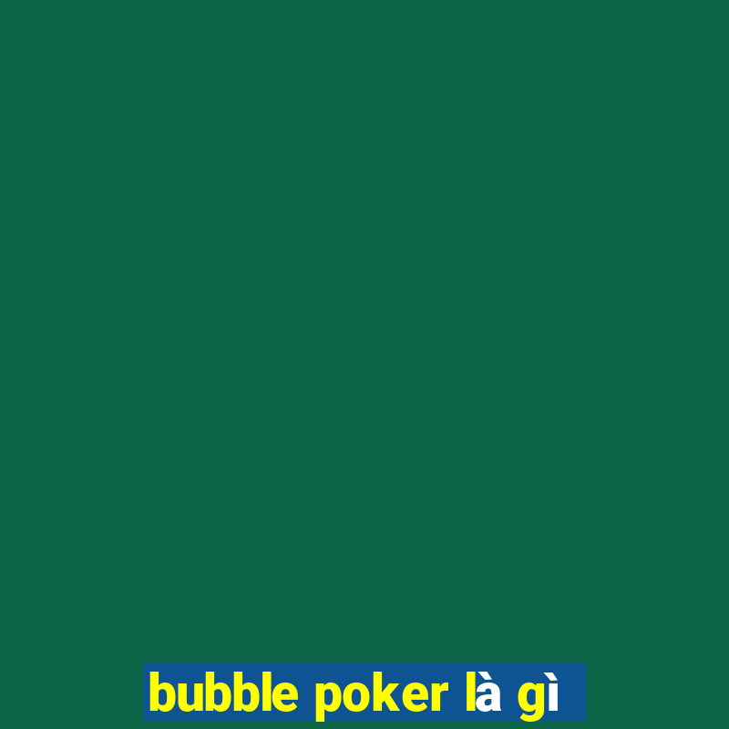 bubble poker là gì