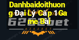 Danhbaidoithuong Đại Lý Cấp 1 Game Bài