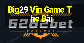 Big29 Vin Game The Bài