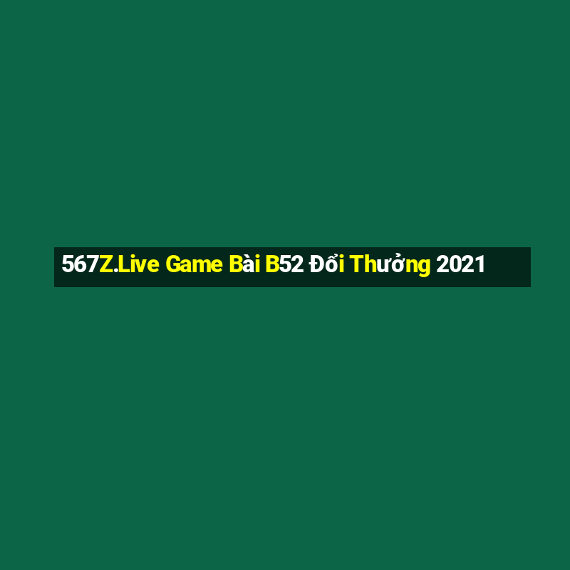 567Z.Live Game Bài B52 Đổi Thưởng 2021