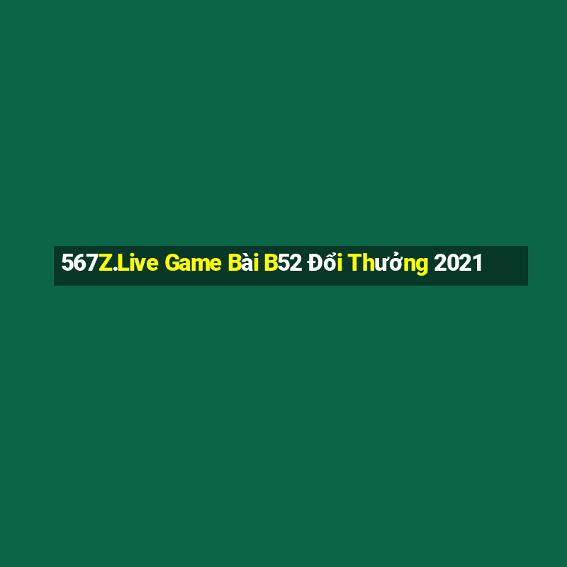 567Z.Live Game Bài B52 Đổi Thưởng 2021