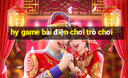 hy game bài điện chơi trò chơi