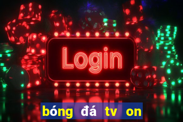 bóng đá tv on sport trực tuyến