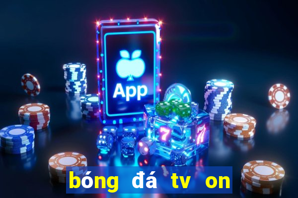 bóng đá tv on sport trực tuyến