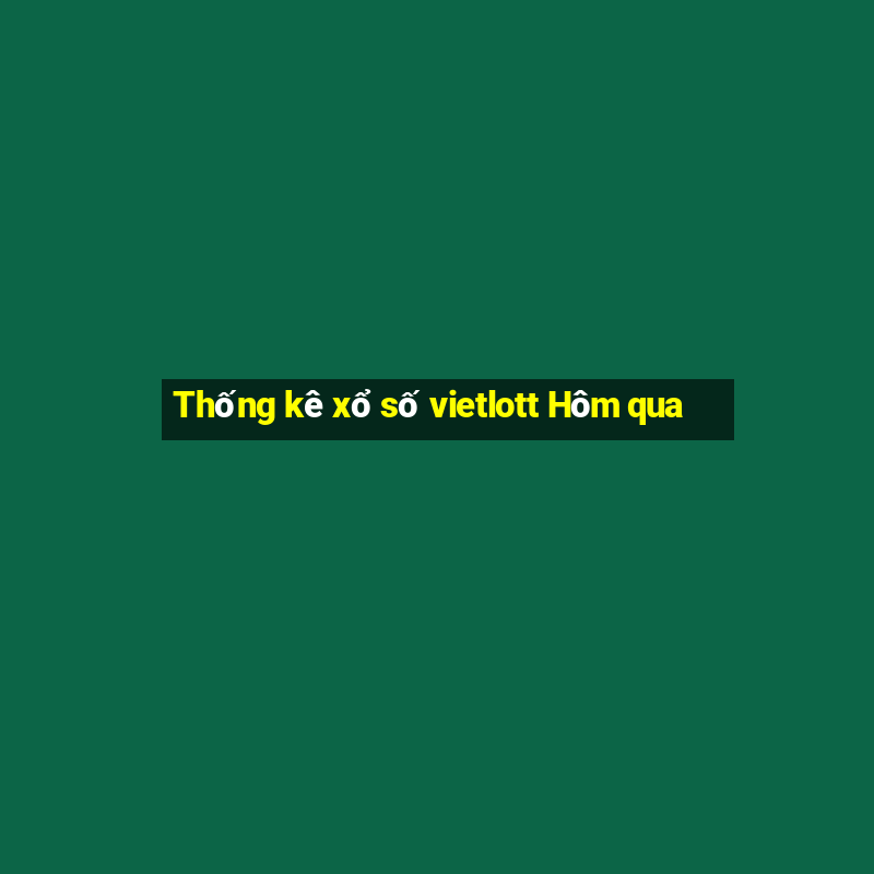 Thống kê xổ số vietlott Hôm qua