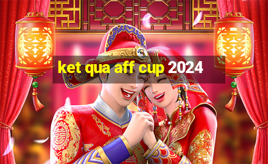 ket qua aff cup 2024