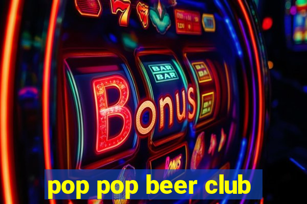 pop pop beer club