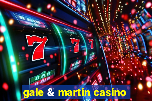 gale & martin casino