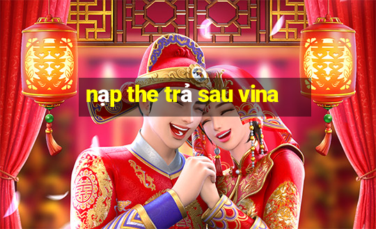 nạp the trả sau vina