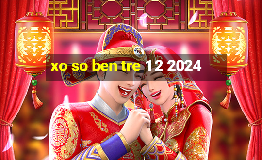 xo so ben tre 1 2 2024