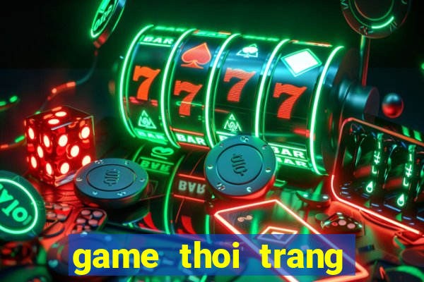 game thoi trang choi ngay