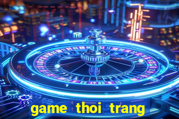 game thoi trang choi ngay