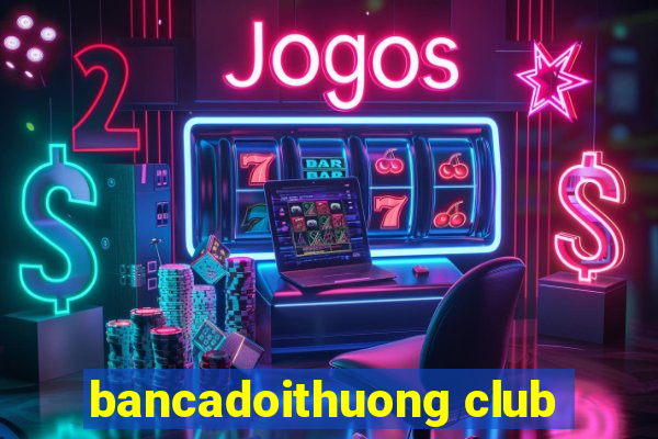 bancadoithuong club