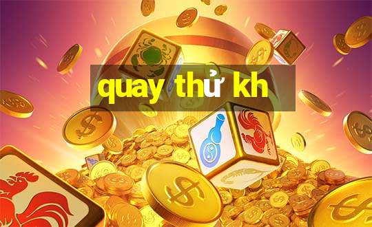 quay thu kh