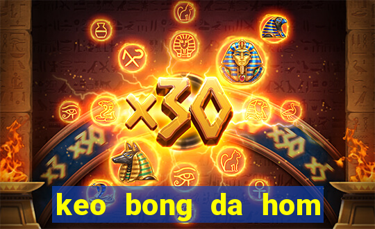 keo bong da hom nay 24h