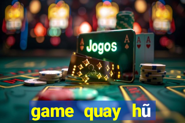 game quay hũ đổi thưởng 2018