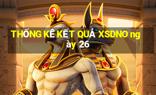 THỐNG KÊ KẾT QUẢ XSDNO ngày 26