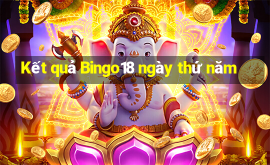 Kết quả Bingo18 ngày thứ năm