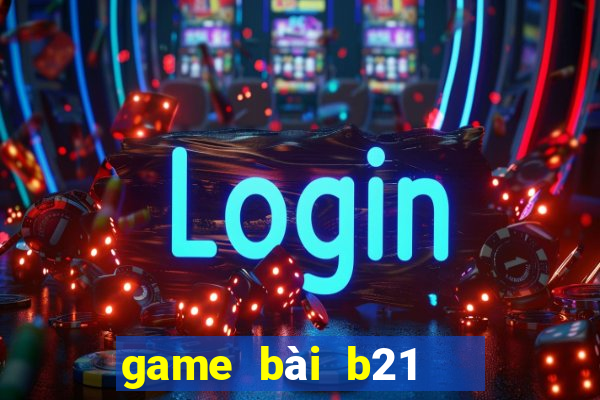 game bài b21   nổ hũ vip