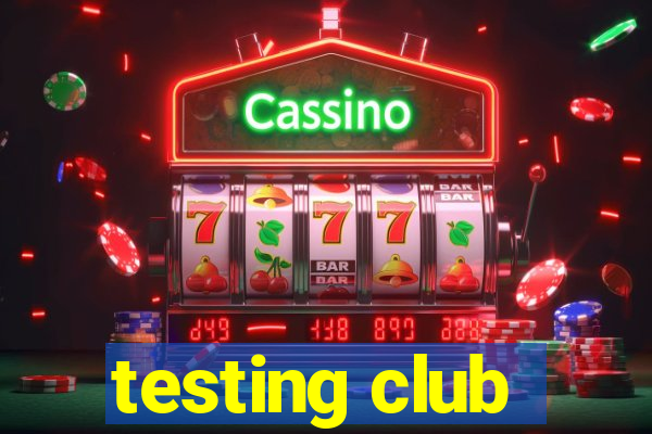 testing club