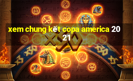 xem chung kết copa america 2021