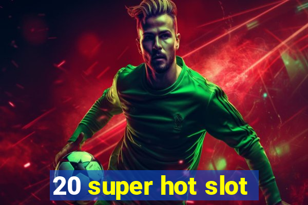 20 super hot slot