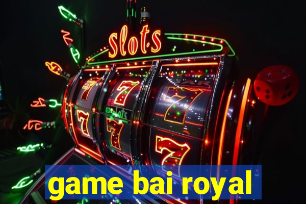 game bai royal