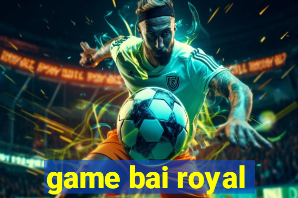 game bai royal