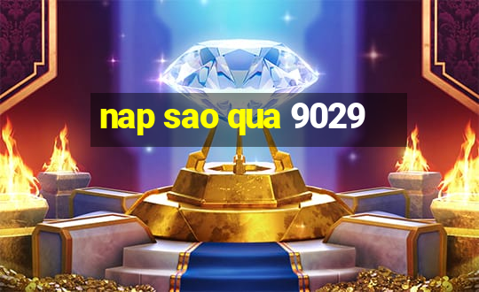 nap sao qua 9029