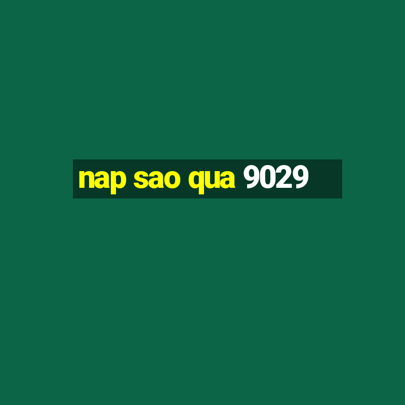 nap sao qua 9029