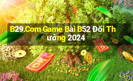 B29.Com Game Bài B52 Đổi Thưởng 2024