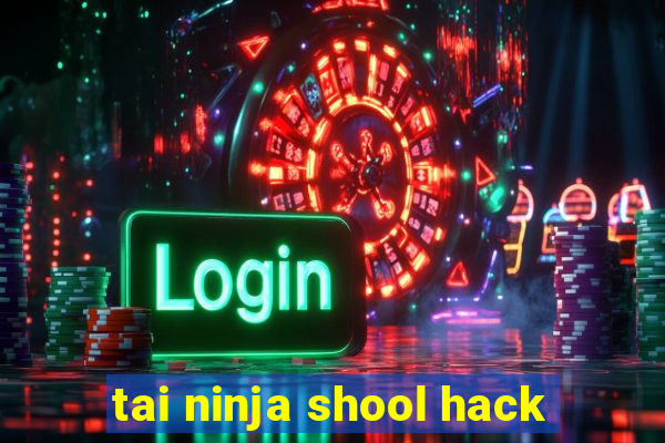 tai ninja shool hack