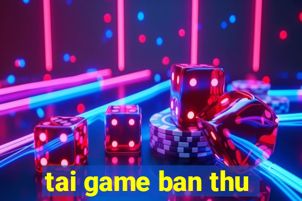 tai game ban thu